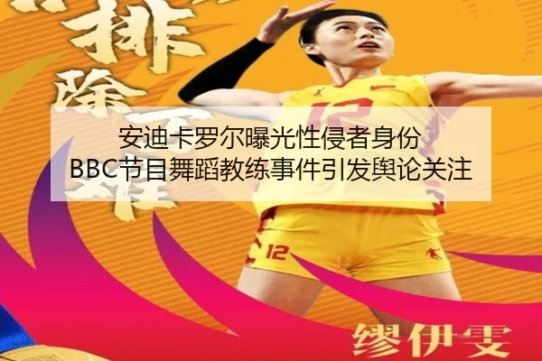 安迪卡罗尔曝光性侵者身份 BBC节目舞蹈教练事件引发舆论关注 - hth